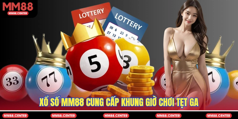 Xổ Số MM88 cung cấp khung giờ chơi tẹt ga