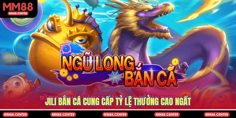 Jili Bắn Cá cung cấp tỷ lệ thưởng cao ngất